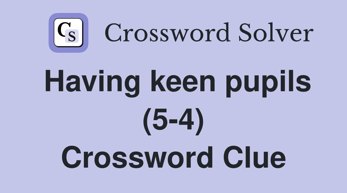 Having keen pupils (54) Crossword Clue Answers Crossword Solver